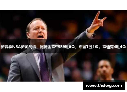 新赛季NBA新帅战绩：阿特金森带队9胜0负，布登7胜1负，雷迪克4胜4负
