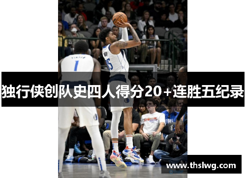独行侠创队史四人得分20+连胜五纪录
